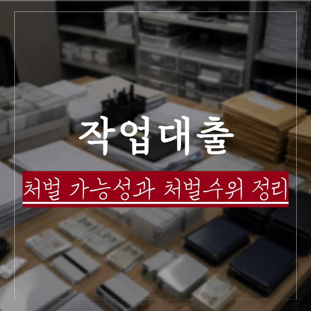 작업대출의 뜻, 처벌 가능성, 실제 판례, 공소시효, 처벌 수위 총 정리