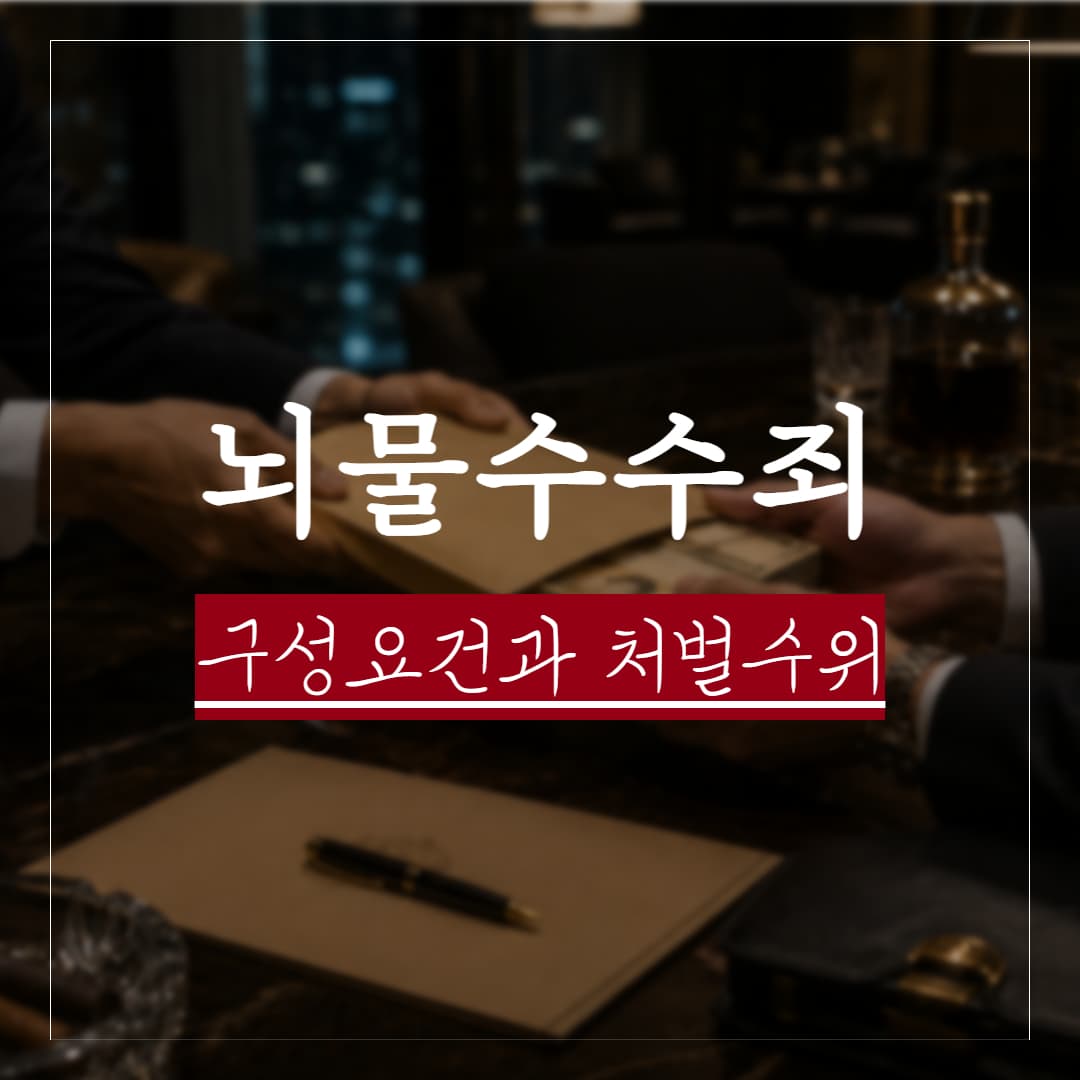 뇌물 수수 뜻, 실제 사례로 보는 구성요건과 처벌수위
