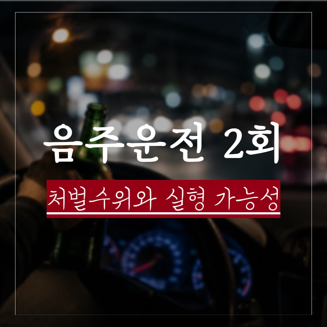 음주운전 2회, 실제 판례로 보는 처벌수위와 실형 가능성