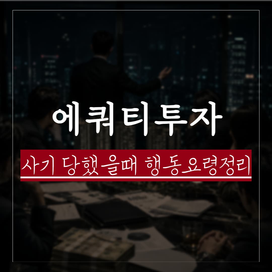 에쿼티 투자란? 사기 당했을 때 피해자 행동요령 정리