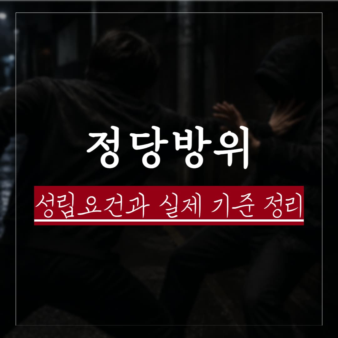 정당방위 성립요건과 기준, 실제 판례는 어디까지 인정했을까?